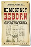Democracy Reborn The Fourteenth Amendment & the Fight for Equal Rights in Post Civil War America