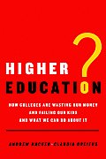 Higher Education How Colleges Are Wasting Our Money & Failing Our Kids & What We Can Do About It