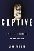 Captive My Time as a Prisoner of the Taliban