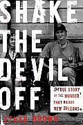 Shake the Devil Off A True Story of the Murder That Rocked New Orleans