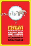 Always Follow the Elephants: More Surprising Facts and Misleading Myths about Our Health and the World We Live in