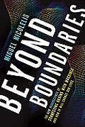 Beyond Boundaries The New Neuroscience of Connecting Brains with Machines & How It Will Change Our Lives