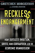 Reckless Endangerment How Outsized Ambition Greed & Corruption Led to Economic Armageddon