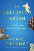 Believing Brain From Ghosts & Gods to Politics & Conspiracies How We Construct Beliefs & Reinforce Them as Truths