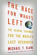 Race for Whats Left The Global Scramble for the Worlds Last Resources
