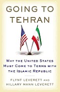 Going to Tehran Why the United States Must Come to Terms with the Islamic Republic of Iran