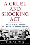 Cruel & Shocking Act The Secret History of the Kennedy Assassination