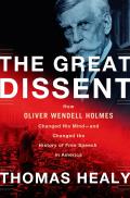 Great Dissent How Oliver Wendell Holmes Changed His Mind & Changed the History of Free Speech in America