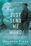Just Send Me Word A True Story of Love & Survival in the Gulag
