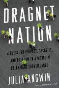 Dragnet Nation A Quest for Privacy Security & Freedom in a World of Relentless Surveillance