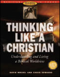 Thinking Like a Christian Understanding & Living a Biblical Worldview With CDROM