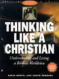 Thinking Like a Christian Understanding & Living a Biblical Worldview Student Journal