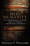 Mere Humanity G K Chesterton C S Lewis & J R R Tolkien On The Human Condition
