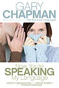Now Youre Speaking My Language Honest Communication & Deeper Intimacy for a Stronger Marriage