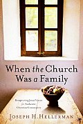 When The Church Was A Family Recapturing Jesus Vision For Authentic Christian Community