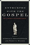 Entrusted with the Gospel: Paul's Theology in the Pastoral Epistles
