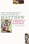 The Progressive Publication of Matthew: An Explanation of the Writing of the Synoptic Gospels