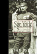Sgt York His Life Legend & Legacy The Remarkable Untold Story of Sgt Alvin C York