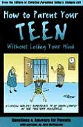 How to Parent Your Teen Without Losing Your Mind Questions & Answers for Parents from Todays Top Experts