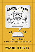 Raising Cain: How the Bible Shapes the Things You Say