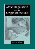 Affect Regulation & the Origin of Self The Neurobiology of Emotional Development