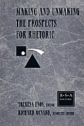 Making and Unmaking the Prospects for Rhetoric: Selected Papers From the 1996 Rhetoric Society of America Conference
