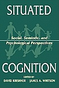 Situated Cognition: Social, Semiotic, and Psychological Perspectives