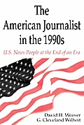 The American Journalist in the 1990s: U.S. News People at the End of An Era