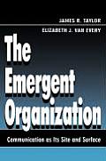 The Emergent Organization: Communication as Its Site and Surface