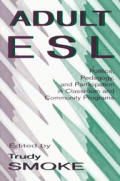 Adult Esl: Politics, Pedagogy, and Participation in Classroom and Community Programs