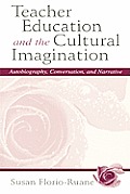 Teacher Education and the Cultural Imagination: Autobiography, Conversation, and Narrative