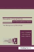 Shared Cognition in Organizations: The Management of Knowledge