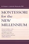Montessori for the New Millennium Practical Guidance on the Teaching & Education of Children of All Ages Based on a Rediscovery of the True Princi