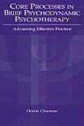 Core Processes in Brief Psychodynamic Psychotherapy: Advancing Effective Practice