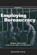 Employing Bureaucracy: Managers, Unions, and the Transformation of Work in the 20th Century, Revised Edition