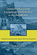 Demythologizing Language Difference in the Academy: Establishing Discipline-Based Writing Programs