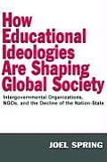 How Educational Ideologies Are Shaping Global Society: Intergovernmental Organizations, NGOs, and the Decline of the Nation-State