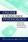 Online Consumer Psychology: Understanding and Influencing Consumer Behavior in the Virtual World