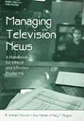 Managing Television News A Handbook For Ethical & Effective Producing