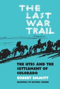 The Last War Trail: The Utes and the Settlement of Colorado