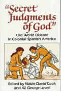 Secret Judgments Of God Old World Disease in Colonial Spanish America