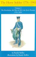 Horse Soldier, 1776-1850, Volume 1: The Revolution, the War of 1812, the Early Frontier 1776-1850
