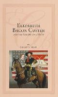 Elizabeth Bacon Custer & the Making of a Myth