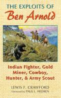The Exploits of Ben Arnold: Indian Fighter, Gold Miner, Cowboy, Hunter, and Army Scoutvolume 64
