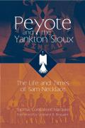 Peyote and the Yankton Sioux: The Life and Times of Sam Necklacevolume 249