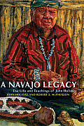Navajo Legacy The Life & Teachings of John Holiday