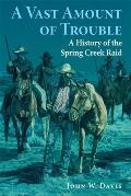A Vast Amount of Trouble: A History of the Spring Creek Raid