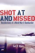 Shot at & Missed Recollections of a World War II Bombardier