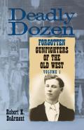 Deadly Dozen Twelve Forgotten Gunfighters of the Old West Volume 1