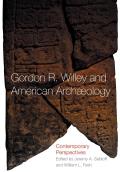 Gordon R. Willey and American Archeology: Contemporary Perspectives